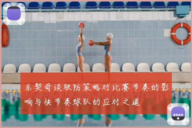东契奇谈联防策略对比赛节奏的影响与快节奏球队的应对之道