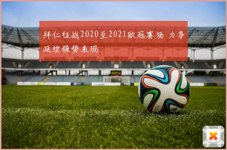 拜仁征战2020至2021欧冠赛场 力争延续强势表现