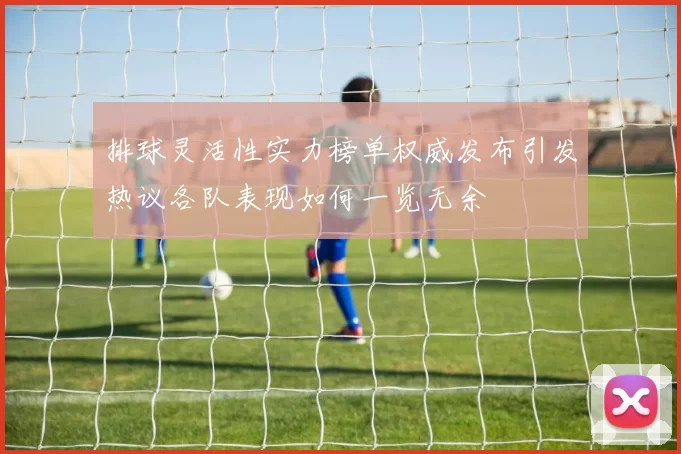 排球灵活性实力榜单权威发布引发热议各队表现如何一览无余