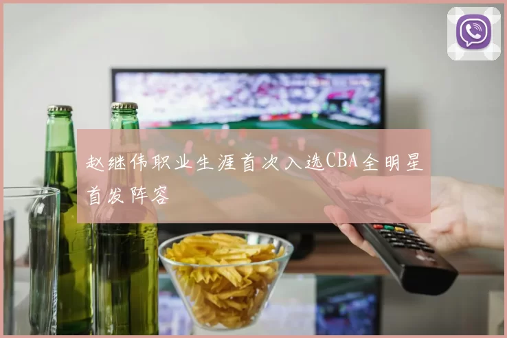 赵继伟职业生涯首次入选CBA全明星首发阵容