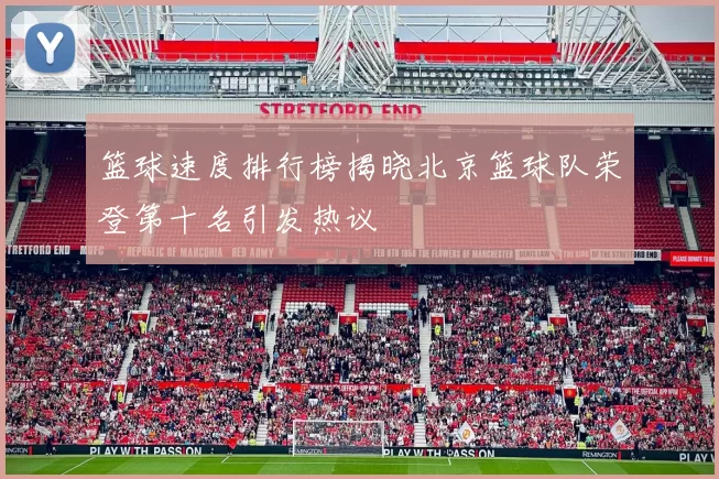 篮球速度排行榜揭晓北京篮球队荣登第十名引发热议