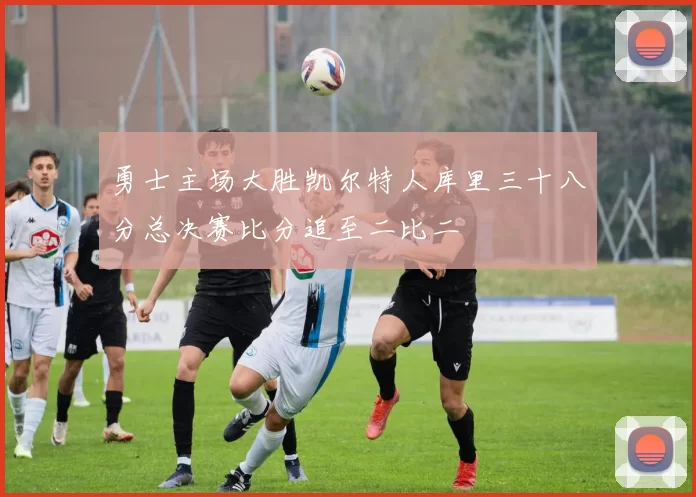 勇士主场大胜凯尔特人库里三十八分总决赛比分追至二比二