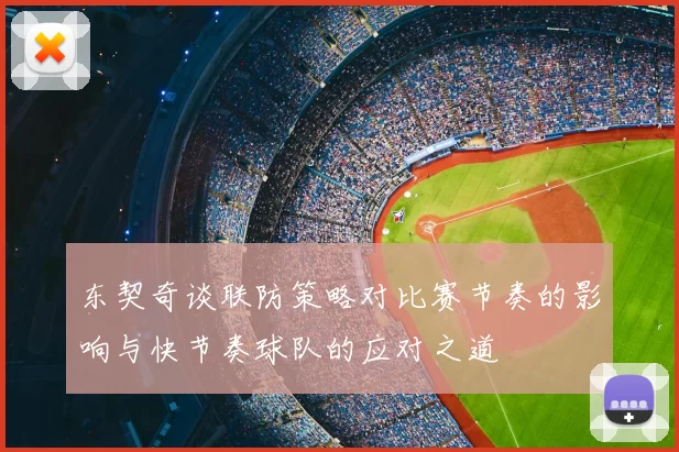 东契奇谈联防策略对比赛节奏的影响与快节奏球队的应对之道