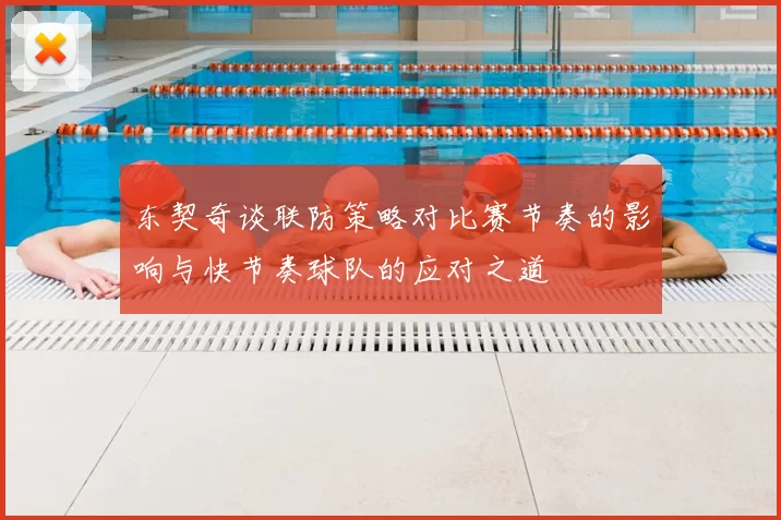 东契奇谈联防策略对比赛节奏的影响与快节奏球队的应对之道