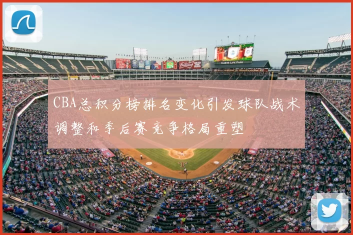 CBA总积分榜排名变化引发球队战术调整和季后赛竞争格局重塑