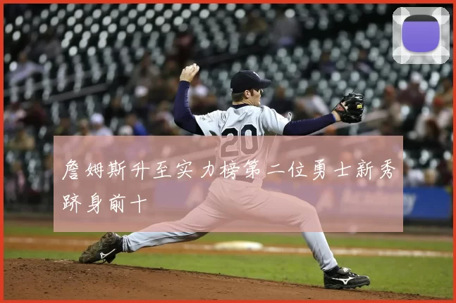 詹姆斯升至实力榜第二位勇士新秀跻身前十