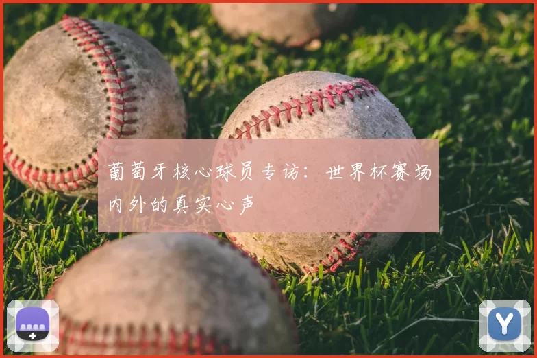 葡萄牙核心球员专访:世界杯赛场内外的真实心声