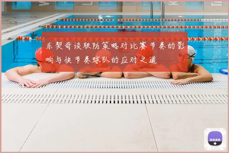东契奇谈联防策略对比赛节奏的影响与快节奏球队的应对之道