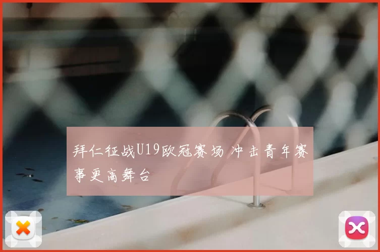 拜仁征战U19欧冠赛场 冲击青年赛事更高舞台