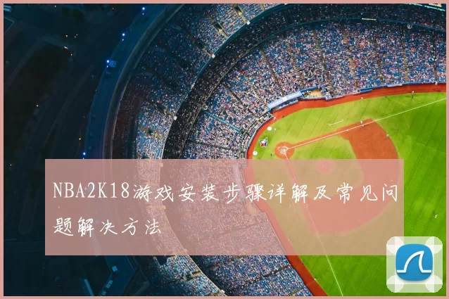 NBA2K18游戏安装步骤详解及常见问题解决方法