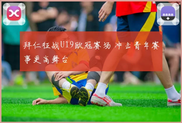 拜仁征战U19欧冠赛场 冲击青年赛事更高舞台