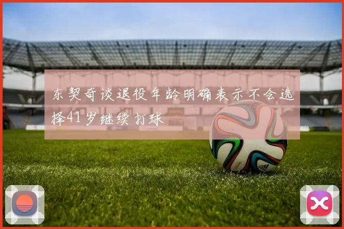 东契奇谈退役年龄明确表示不会选择41岁继续打球
