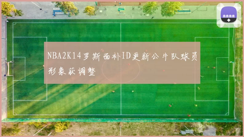 NBA2K14罗斯面补ID更新公牛队球员形象获调整